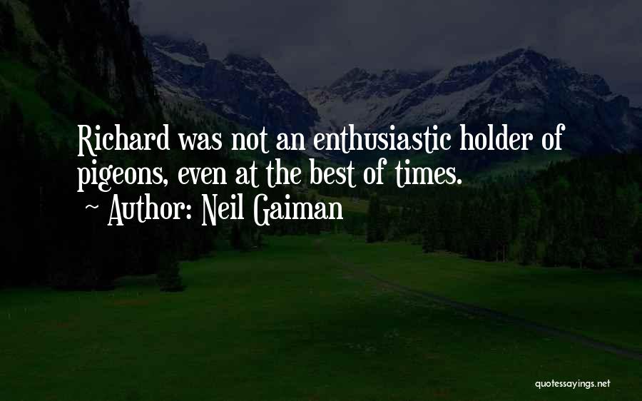Neil Gaiman Quotes: Richard Was Not An Enthusiastic Holder Of Pigeons, Even At The Best Of Times.