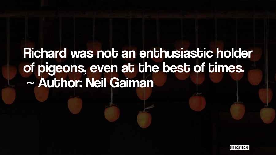 Neil Gaiman Quotes: Richard Was Not An Enthusiastic Holder Of Pigeons, Even At The Best Of Times.