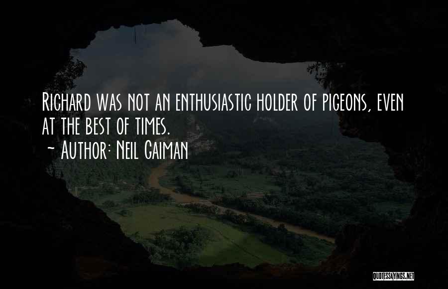 Neil Gaiman Quotes: Richard Was Not An Enthusiastic Holder Of Pigeons, Even At The Best Of Times.