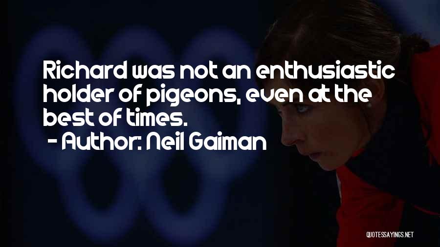 Neil Gaiman Quotes: Richard Was Not An Enthusiastic Holder Of Pigeons, Even At The Best Of Times.