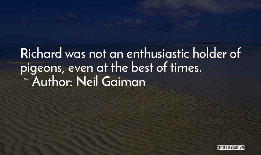 Neil Gaiman Quotes: Richard Was Not An Enthusiastic Holder Of Pigeons, Even At The Best Of Times.