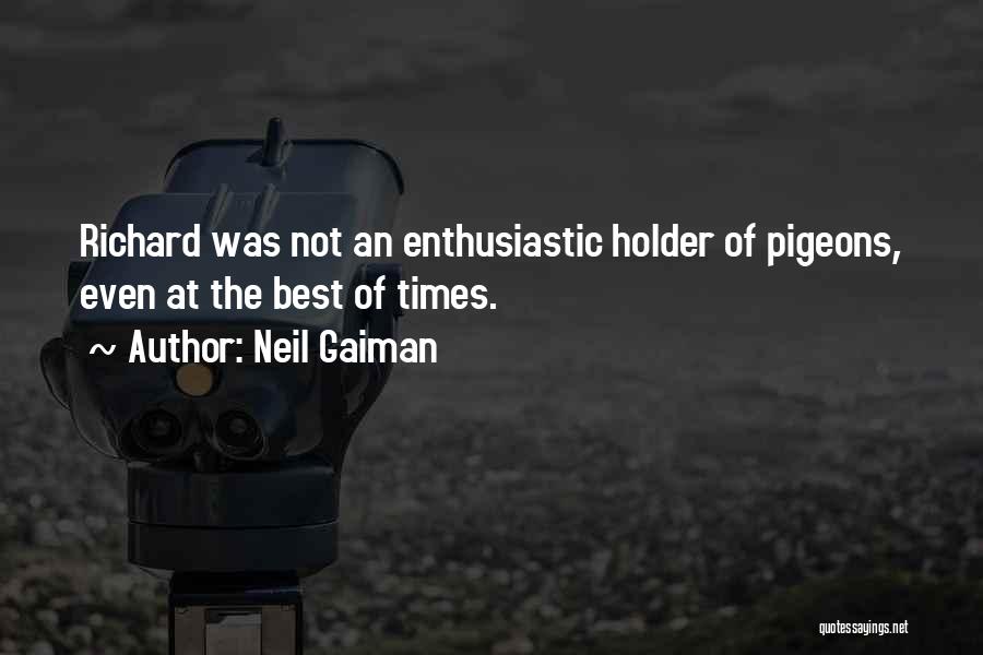 Neil Gaiman Quotes: Richard Was Not An Enthusiastic Holder Of Pigeons, Even At The Best Of Times.