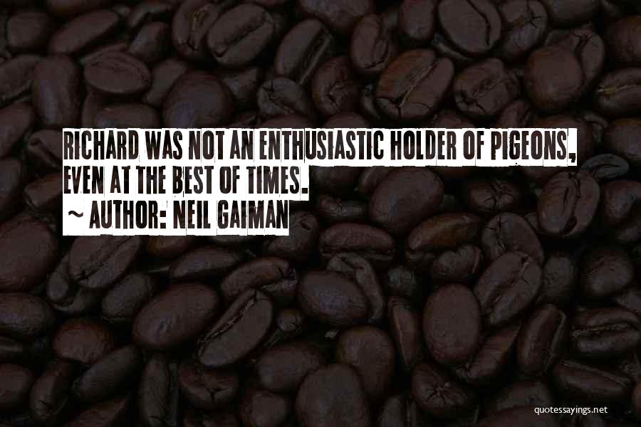 Neil Gaiman Quotes: Richard Was Not An Enthusiastic Holder Of Pigeons, Even At The Best Of Times.