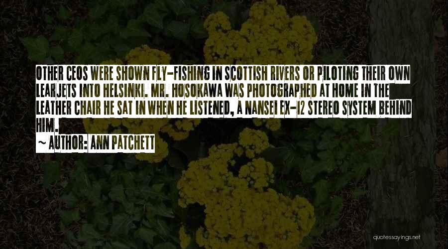 Ann Patchett Quotes: Other Ceos Were Shown Fly-fishing In Scottish Rivers Or Piloting Their Own Learjets Into Helsinki. Mr. Hosokawa Was Photographed At