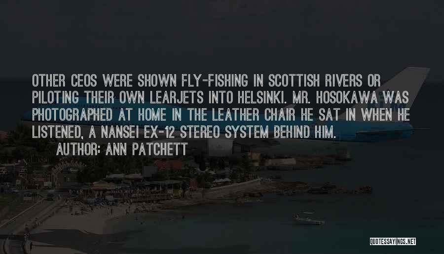 Ann Patchett Quotes: Other Ceos Were Shown Fly-fishing In Scottish Rivers Or Piloting Their Own Learjets Into Helsinki. Mr. Hosokawa Was Photographed At