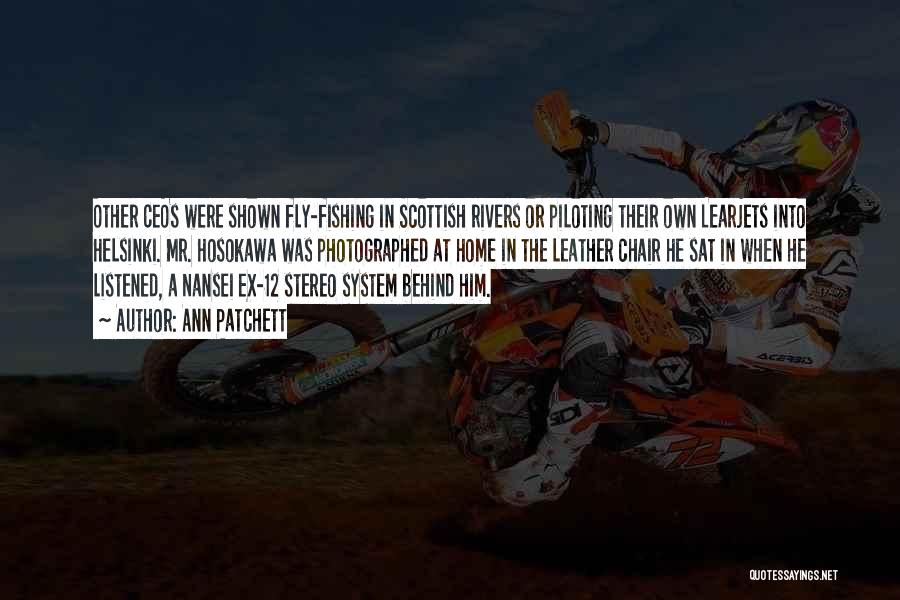 Ann Patchett Quotes: Other Ceos Were Shown Fly-fishing In Scottish Rivers Or Piloting Their Own Learjets Into Helsinki. Mr. Hosokawa Was Photographed At