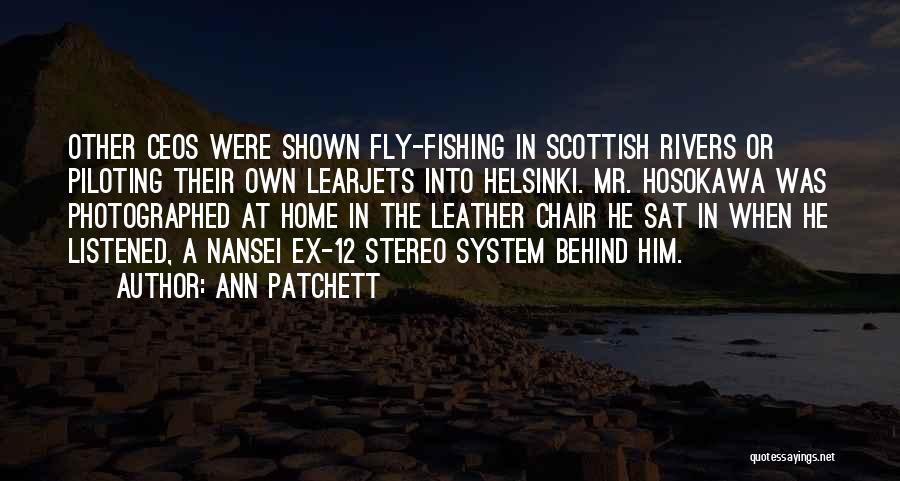 Ann Patchett Quotes: Other Ceos Were Shown Fly-fishing In Scottish Rivers Or Piloting Their Own Learjets Into Helsinki. Mr. Hosokawa Was Photographed At
