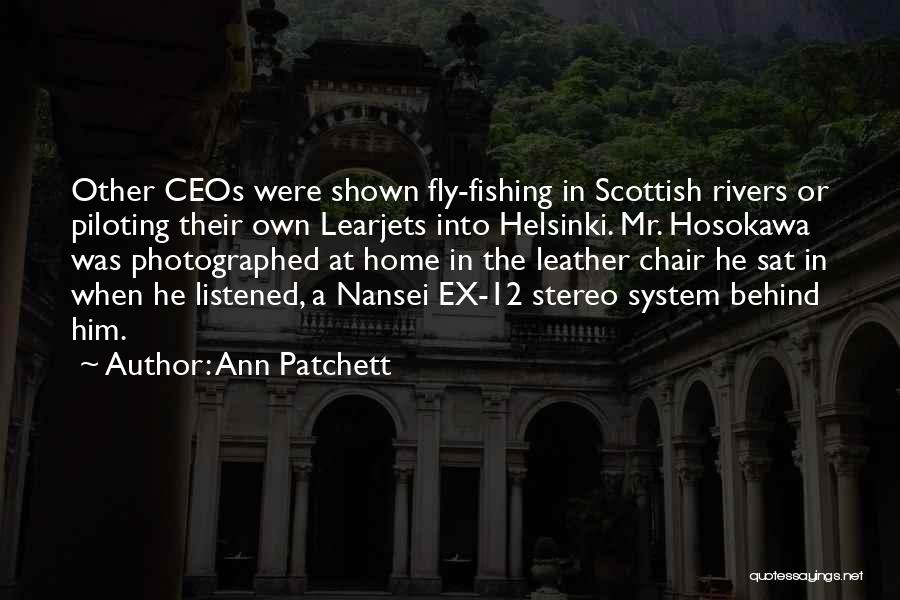 Ann Patchett Quotes: Other Ceos Were Shown Fly-fishing In Scottish Rivers Or Piloting Their Own Learjets Into Helsinki. Mr. Hosokawa Was Photographed At