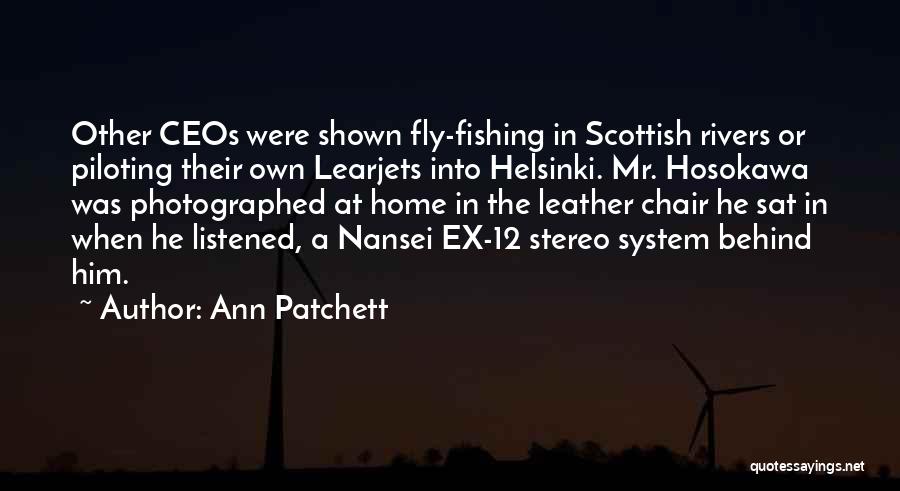Ann Patchett Quotes: Other Ceos Were Shown Fly-fishing In Scottish Rivers Or Piloting Their Own Learjets Into Helsinki. Mr. Hosokawa Was Photographed At