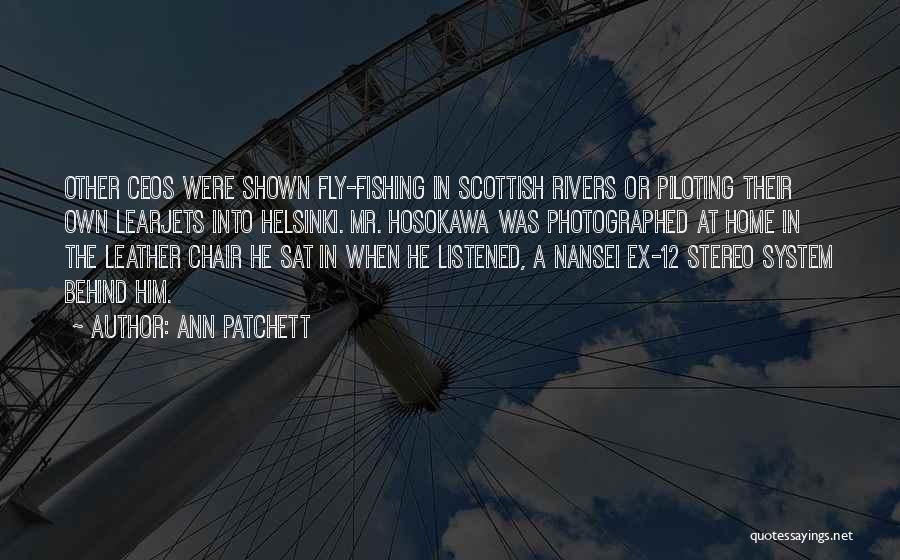 Ann Patchett Quotes: Other Ceos Were Shown Fly-fishing In Scottish Rivers Or Piloting Their Own Learjets Into Helsinki. Mr. Hosokawa Was Photographed At