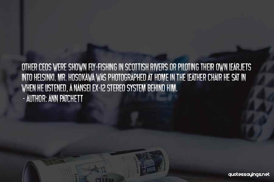 Ann Patchett Quotes: Other Ceos Were Shown Fly-fishing In Scottish Rivers Or Piloting Their Own Learjets Into Helsinki. Mr. Hosokawa Was Photographed At