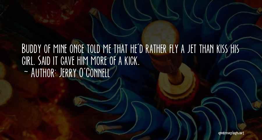 Jerry O'Connell Quotes: Buddy Of Mine Once Told Me That He'd Rather Fly A Jet Than Kiss His Girl. Said It Gave Him