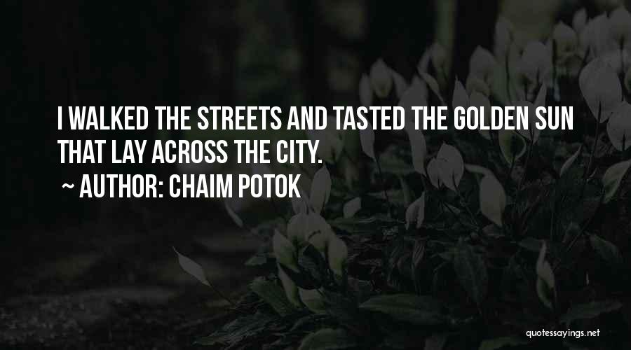 Chaim Potok Quotes: I Walked The Streets And Tasted The Golden Sun That Lay Across The City.