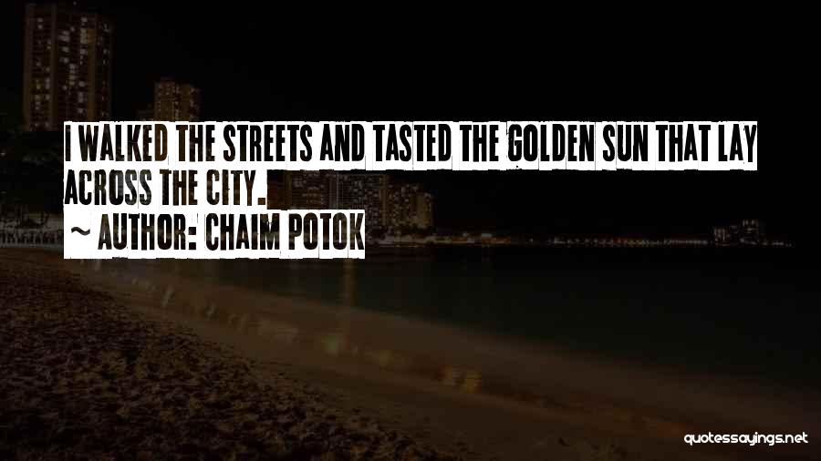 Chaim Potok Quotes: I Walked The Streets And Tasted The Golden Sun That Lay Across The City.