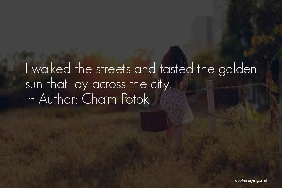 Chaim Potok Quotes: I Walked The Streets And Tasted The Golden Sun That Lay Across The City.