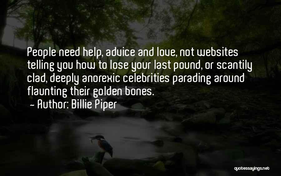 Billie Piper Quotes: People Need Help, Advice And Love, Not Websites Telling You How To Lose Your Last Pound, Or Scantily Clad, Deeply