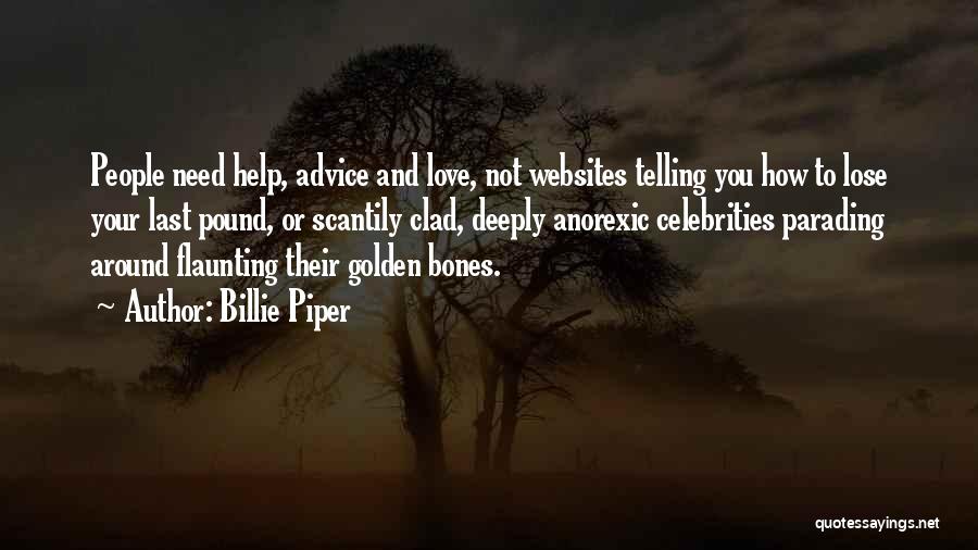 Billie Piper Quotes: People Need Help, Advice And Love, Not Websites Telling You How To Lose Your Last Pound, Or Scantily Clad, Deeply
