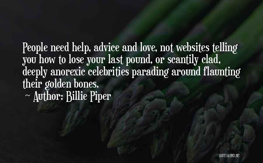 Billie Piper Quotes: People Need Help, Advice And Love, Not Websites Telling You How To Lose Your Last Pound, Or Scantily Clad, Deeply