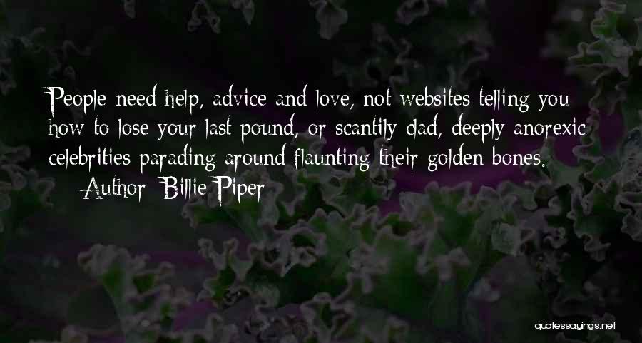 Billie Piper Quotes: People Need Help, Advice And Love, Not Websites Telling You How To Lose Your Last Pound, Or Scantily Clad, Deeply