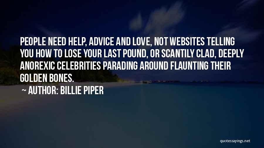 Billie Piper Quotes: People Need Help, Advice And Love, Not Websites Telling You How To Lose Your Last Pound, Or Scantily Clad, Deeply