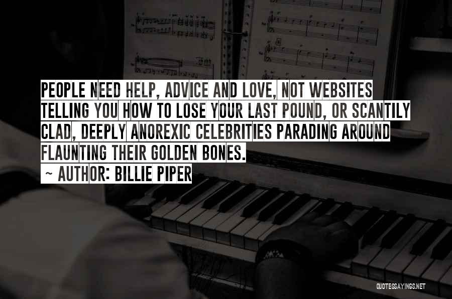 Billie Piper Quotes: People Need Help, Advice And Love, Not Websites Telling You How To Lose Your Last Pound, Or Scantily Clad, Deeply
