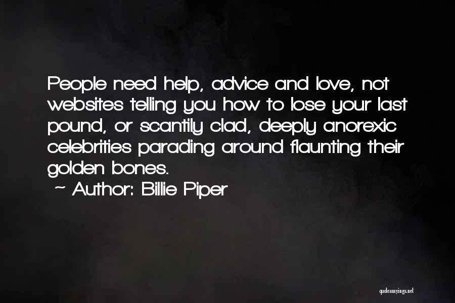 Billie Piper Quotes: People Need Help, Advice And Love, Not Websites Telling You How To Lose Your Last Pound, Or Scantily Clad, Deeply