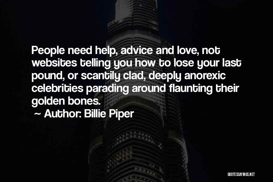 Billie Piper Quotes: People Need Help, Advice And Love, Not Websites Telling You How To Lose Your Last Pound, Or Scantily Clad, Deeply