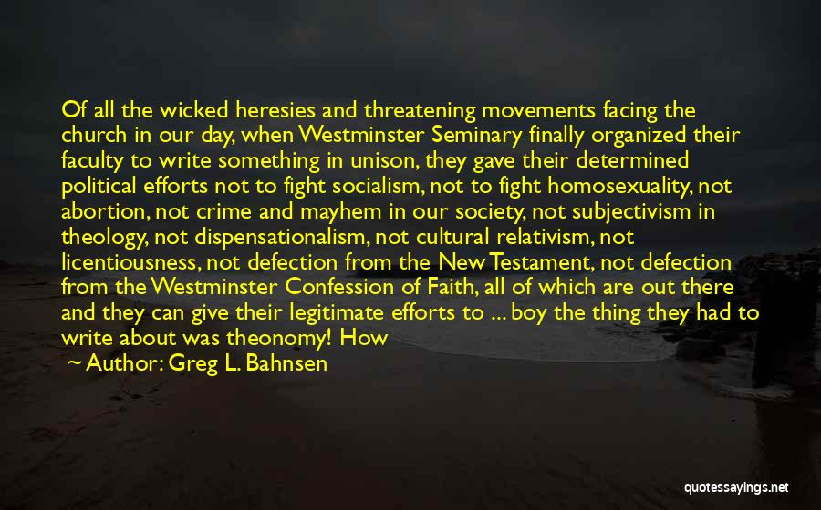 Greg L. Bahnsen Quotes: Of All The Wicked Heresies And Threatening Movements Facing The Church In Our Day, When Westminster Seminary Finally Organized Their