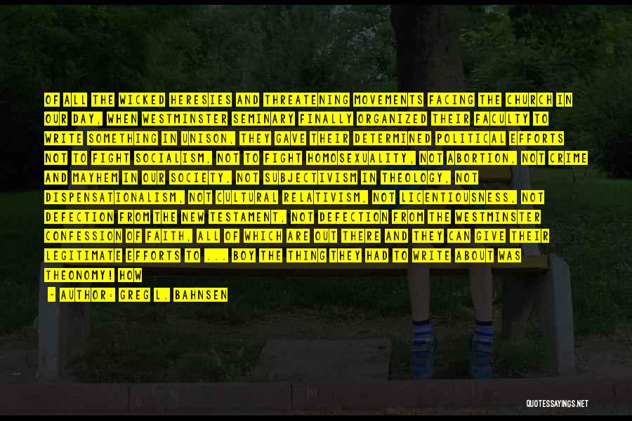 Greg L. Bahnsen Quotes: Of All The Wicked Heresies And Threatening Movements Facing The Church In Our Day, When Westminster Seminary Finally Organized Their