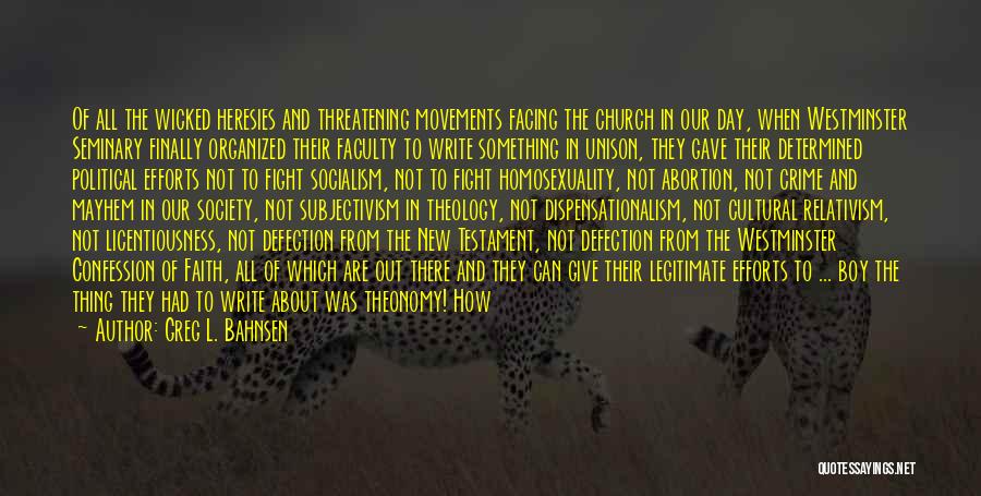 Greg L. Bahnsen Quotes: Of All The Wicked Heresies And Threatening Movements Facing The Church In Our Day, When Westminster Seminary Finally Organized Their
