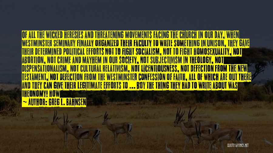 Greg L. Bahnsen Quotes: Of All The Wicked Heresies And Threatening Movements Facing The Church In Our Day, When Westminster Seminary Finally Organized Their