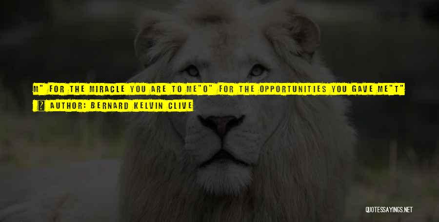 Bernard Kelvin Clive Quotes: M For The Miracle You Are To Meo For The Opportunities You Gave Met For The Trust You Have In