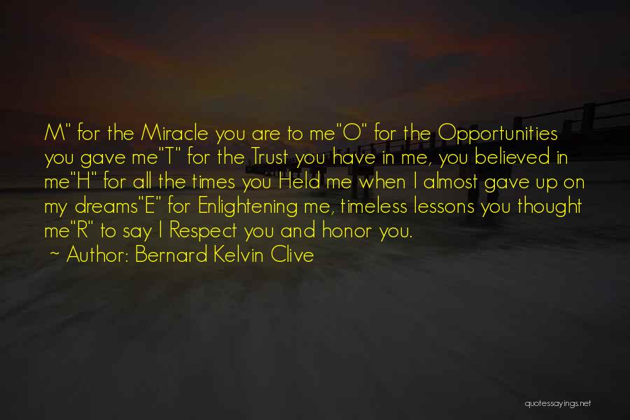 Bernard Kelvin Clive Quotes: M For The Miracle You Are To Meo For The Opportunities You Gave Met For The Trust You Have In