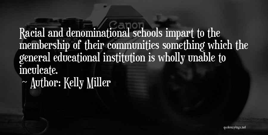Kelly Miller Quotes: Racial And Denominational Schools Impart To The Membership Of Their Communities Something Which The General Educational Institution Is Wholly Unable