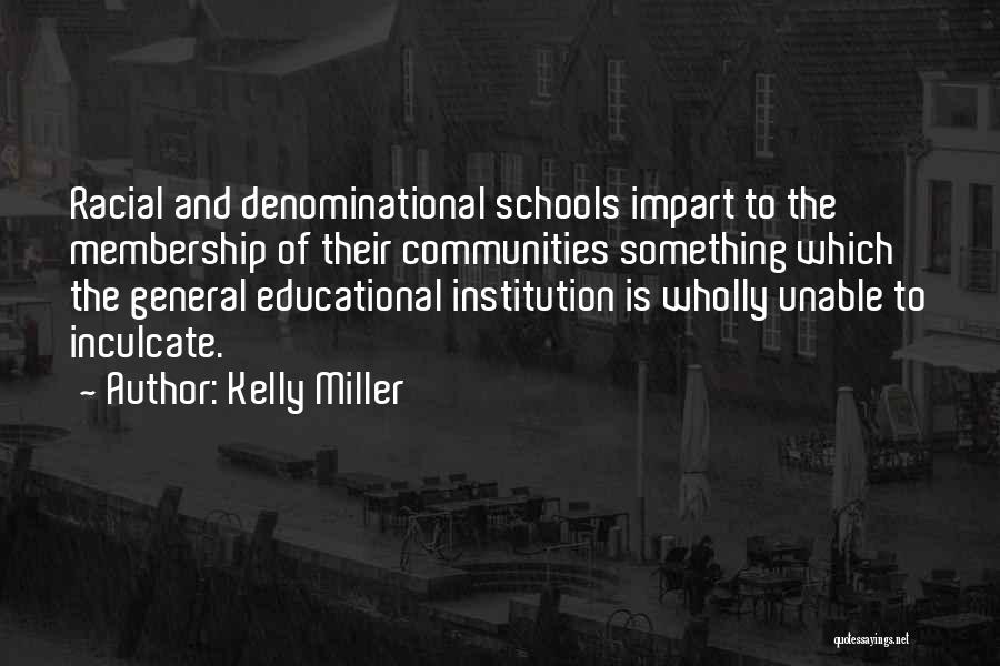 Kelly Miller Quotes: Racial And Denominational Schools Impart To The Membership Of Their Communities Something Which The General Educational Institution Is Wholly Unable