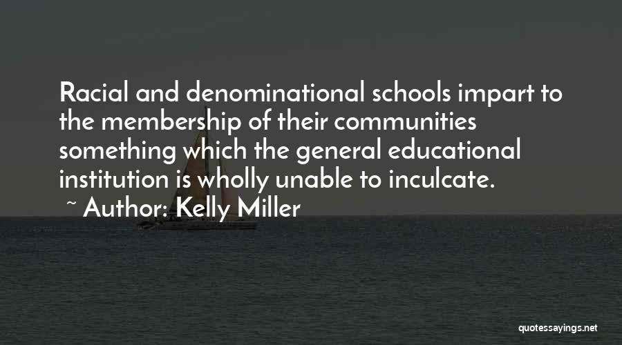 Kelly Miller Quotes: Racial And Denominational Schools Impart To The Membership Of Their Communities Something Which The General Educational Institution Is Wholly Unable
