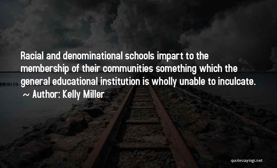Kelly Miller Quotes: Racial And Denominational Schools Impart To The Membership Of Their Communities Something Which The General Educational Institution Is Wholly Unable