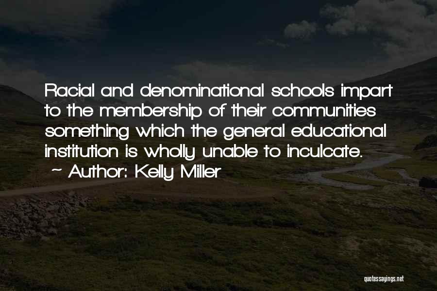 Kelly Miller Quotes: Racial And Denominational Schools Impart To The Membership Of Their Communities Something Which The General Educational Institution Is Wholly Unable
