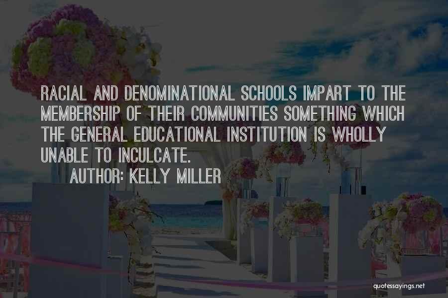 Kelly Miller Quotes: Racial And Denominational Schools Impart To The Membership Of Their Communities Something Which The General Educational Institution Is Wholly Unable