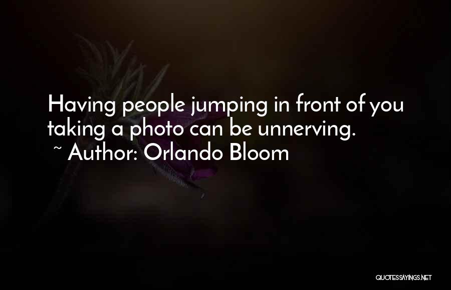 Orlando Bloom Quotes: Having People Jumping In Front Of You Taking A Photo Can Be Unnerving.