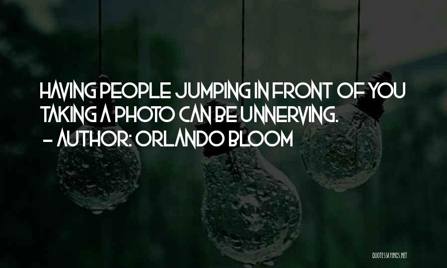 Orlando Bloom Quotes: Having People Jumping In Front Of You Taking A Photo Can Be Unnerving.