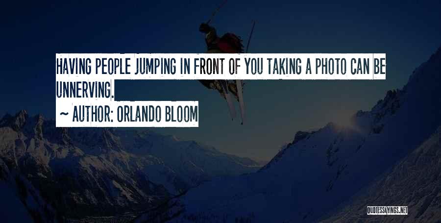 Orlando Bloom Quotes: Having People Jumping In Front Of You Taking A Photo Can Be Unnerving.