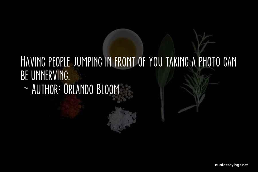 Orlando Bloom Quotes: Having People Jumping In Front Of You Taking A Photo Can Be Unnerving.