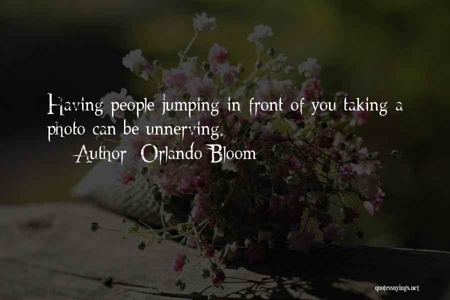 Orlando Bloom Quotes: Having People Jumping In Front Of You Taking A Photo Can Be Unnerving.