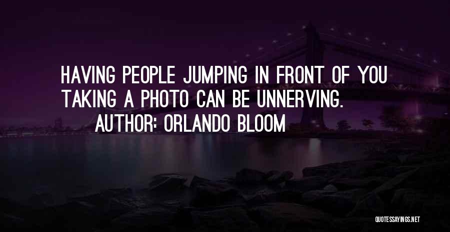 Orlando Bloom Quotes: Having People Jumping In Front Of You Taking A Photo Can Be Unnerving.