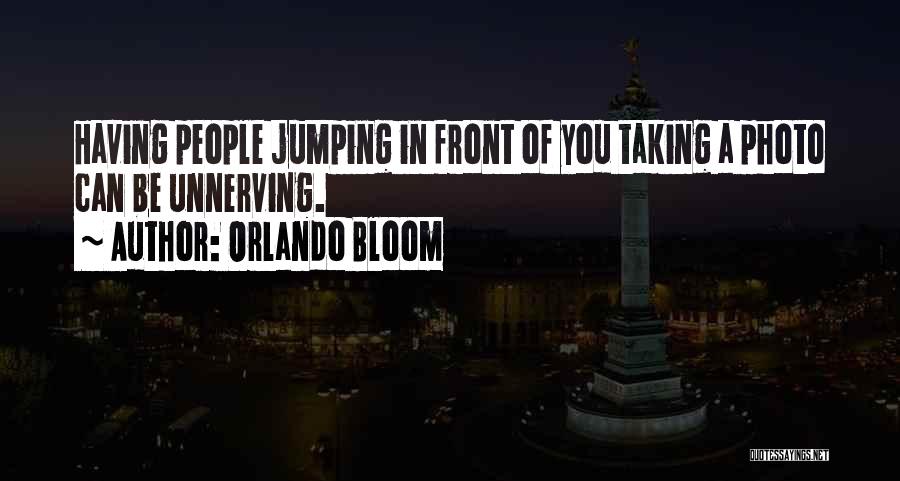 Orlando Bloom Quotes: Having People Jumping In Front Of You Taking A Photo Can Be Unnerving.