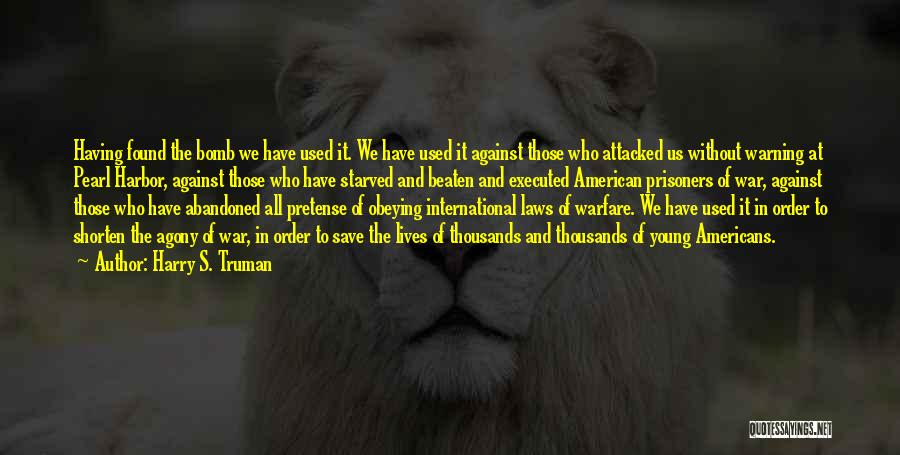 Harry S. Truman Quotes: Having Found The Bomb We Have Used It. We Have Used It Against Those Who Attacked Us Without Warning At