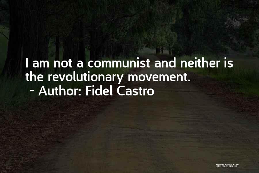 Fidel Castro Quotes: I Am Not A Communist And Neither Is The Revolutionary Movement.