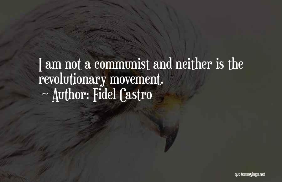 Fidel Castro Quotes: I Am Not A Communist And Neither Is The Revolutionary Movement.