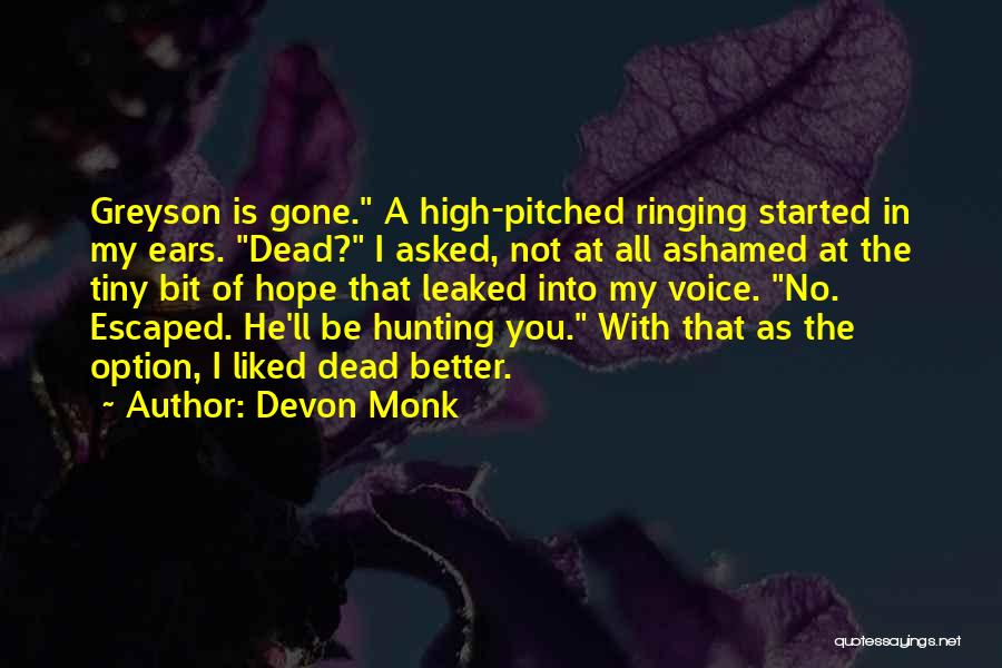 Devon Monk Quotes: Greyson Is Gone. A High-pitched Ringing Started In My Ears. Dead? I Asked, Not At All Ashamed At The Tiny